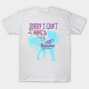 Sorry I Can’t I Have to Walk my Pet Unicorn T-shirt T-Shirt